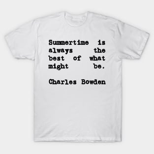Charles Bowden Quote Summertime Is Always the Best T-Shirt